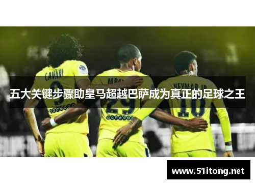 五大关键步骤助皇马超越巴萨成为真正的足球之王