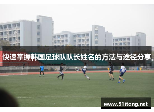快速掌握韩国足球队队长姓名的方法与途径分享