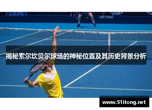 揭秘索尔坎贝尔球场的神秘位置及其历史背景分析