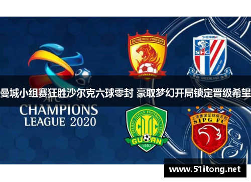 曼城小组赛狂胜沙尔克六球零封 豪取梦幻开局锁定晋级希望