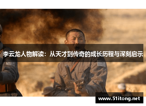 李云龙人物解读：从天才到传奇的成长历程与深刻启示