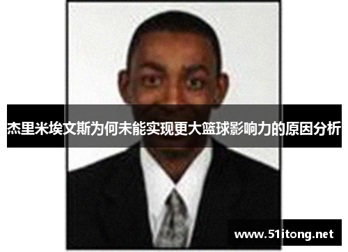 杰里米埃文斯为何未能实现更大篮球影响力的原因分析